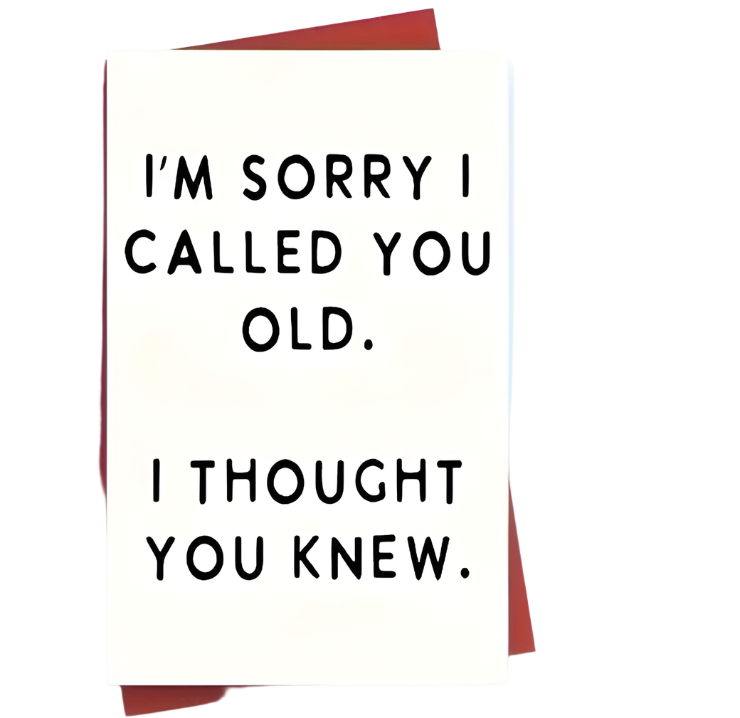 Sorry I Called You Old β Funny Birthday Card
